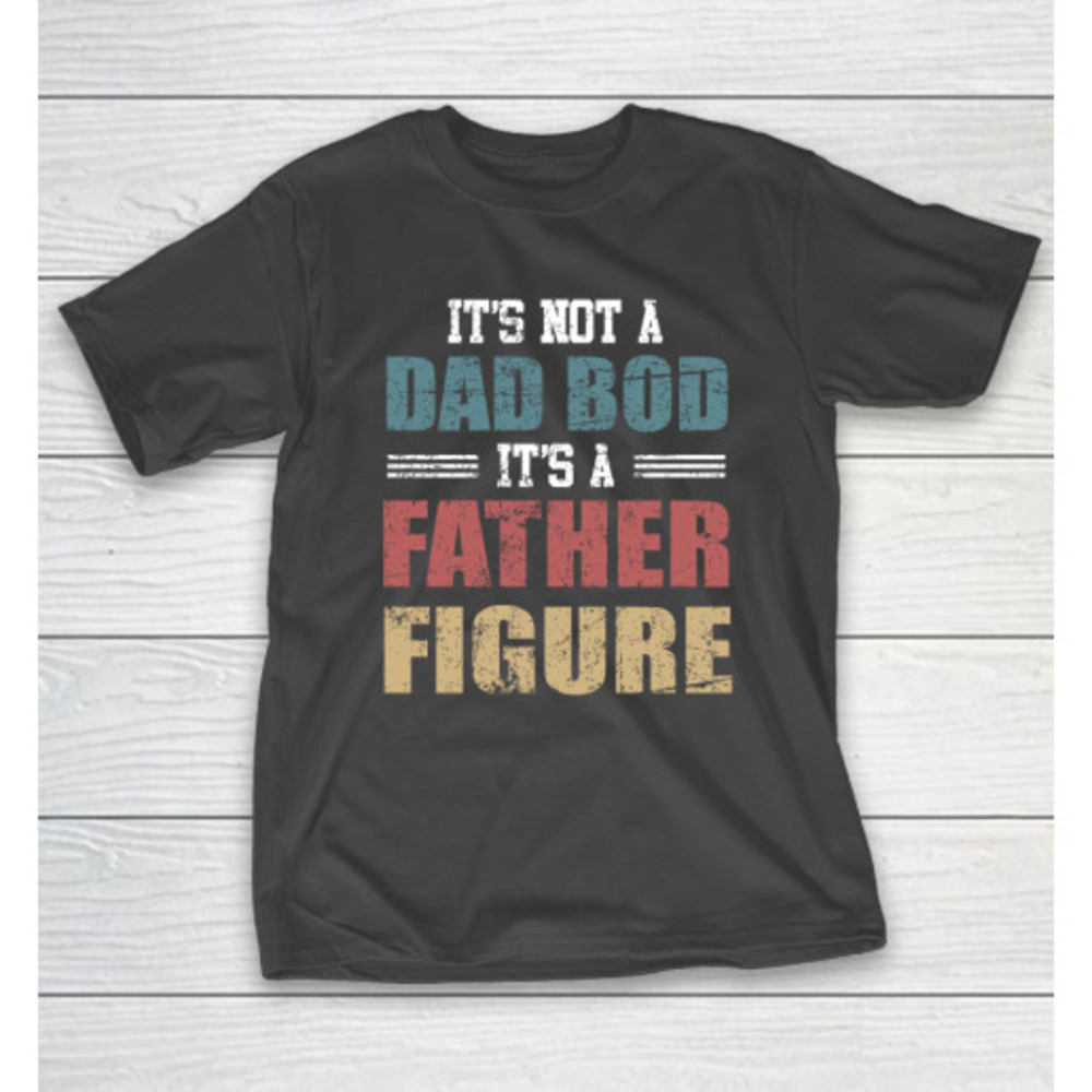 Its Not A Dad Bod Its A Father Figure Vogue Tshirt